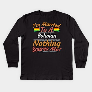 I'm Married To A Bolivian Nothing Scares Me - Gift for Bolivian From Bolivia Americas,South America, Kids Long Sleeve T-Shirt